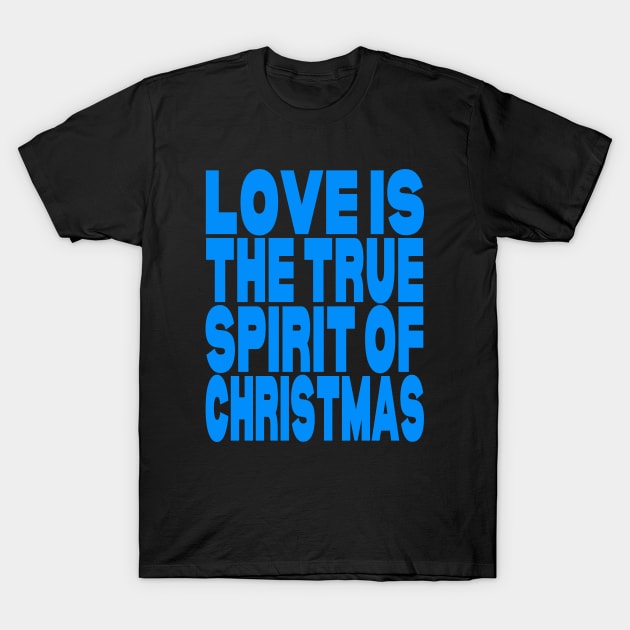 Love is the true spirit of Christmas T-Shirt by Evergreen Tee